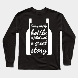 Every empty bottle is filled with a great story. Long Sleeve T-Shirt